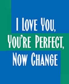 I love you, you are perfect, now change